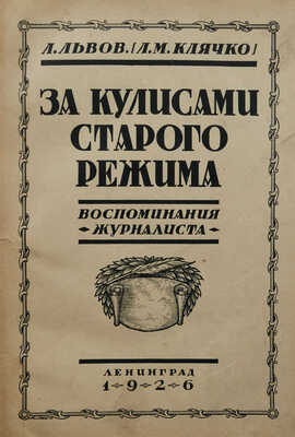 Львов Л. (Клячко Л.М.) За кулисами старого режима. Воспоминания журналиста. Л.: Издание автора, 1926.